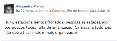 Alexandre Maron: Hum, estacionamentos frchados, pessoas se estapeando por poucos taxis, falta de sinalização. Carnaval é todo ano, não devia ficar mais e mais organizado?